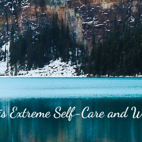 What is Extreme Self-Care and What Does It Involve?